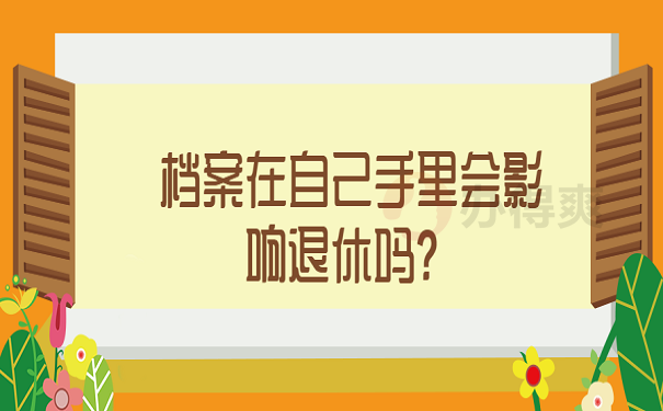 档案在自己手里会影响退休吗？