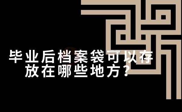 毕业后档案袋可以存放在哪些地方？