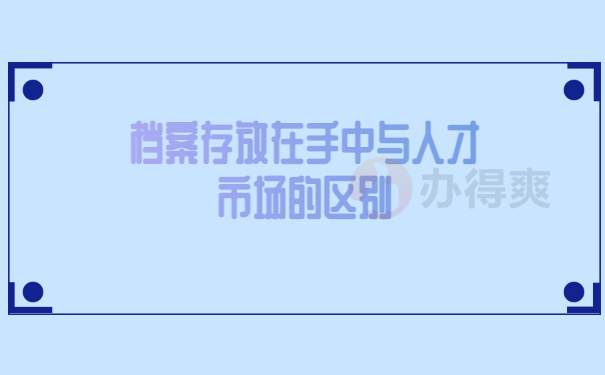 档案在自己手里和人才市场的区别