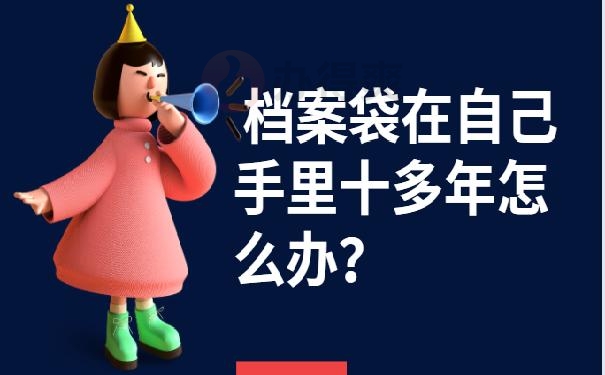 档案袋在自己手里十多年怎么办？