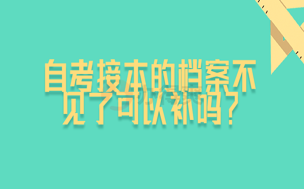 自考接本的档案不见了可以补吗？