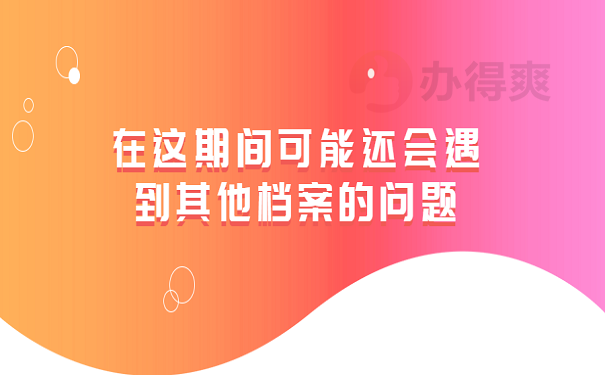在这期间可能还会遇到其他档案的问题