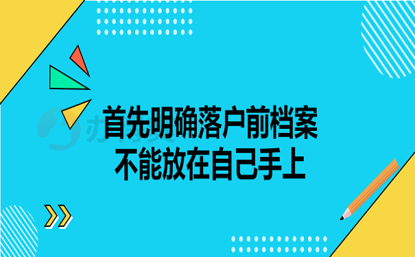 首先明确落户前档案不能放在自己手上