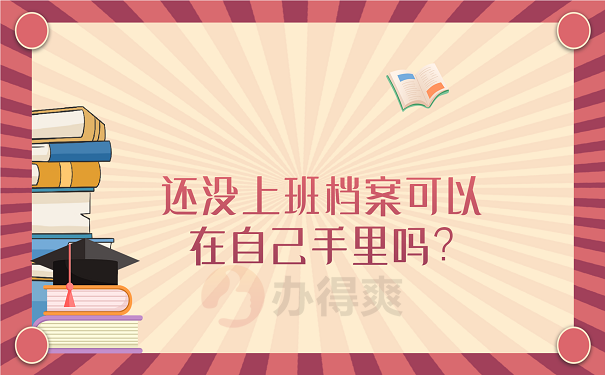 还没上班档案可以在自己手里吗?