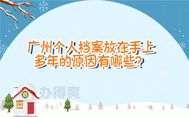 广州个人档案放在手上多年的原因有哪些？