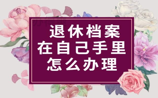 退休档案在自己手里怎么办理