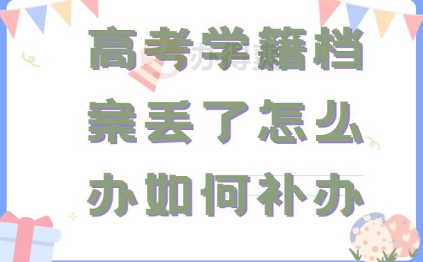 高考学籍档案丢了怎么办如何补办？