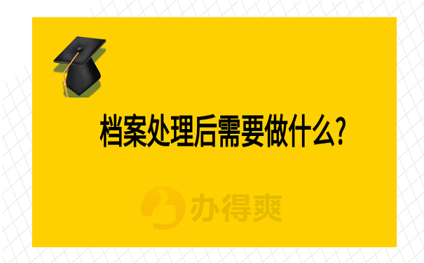 档案处理后需要做什么?