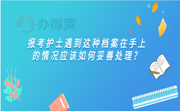 报考护士遇到这种档案在手上的情况应该如何妥善处理？
