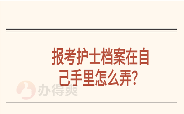 报考护士档案在自己手里怎么弄？