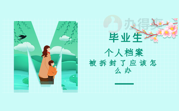 毕业生档案被家长拆开来了怎么办？