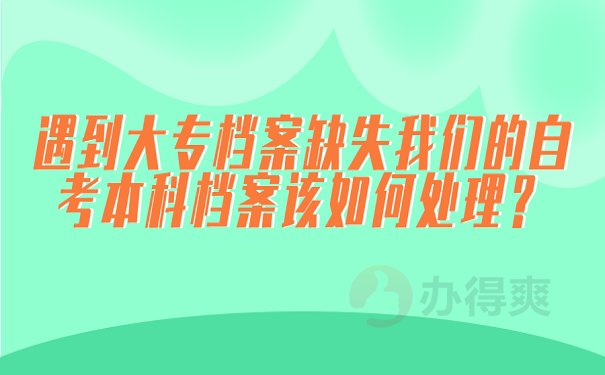 遇到大专档案缺失我们的自考本科档案该如何处理？