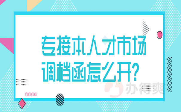 专接本人才市场调档函怎么开？