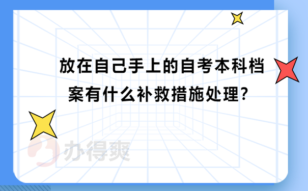 放在自己手上的自考本科档案有什么补救措施处理？