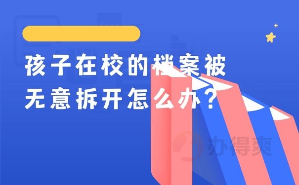 孩子在校的档案被无意拆开怎么办？