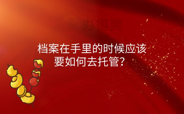 档案在手里办理托管