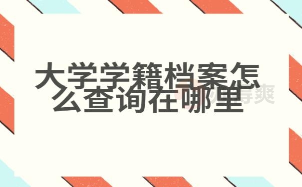 大学学籍档案怎么查询在哪里？