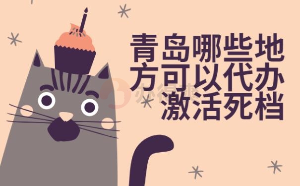 青岛哪些地方可以代办激活死档？