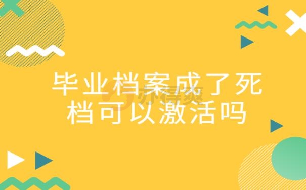 毕业档案成了死档可以激活吗 ？