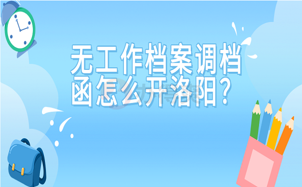 无工作档案调档函怎么开洛阳？