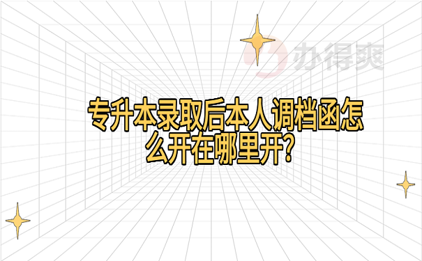 专升本录取后本人调档函怎么开在哪里开？