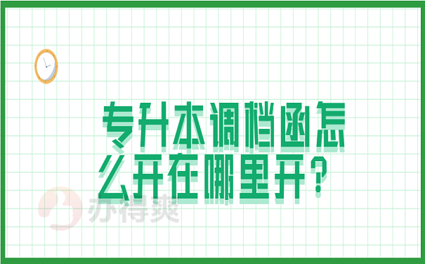 专升本调档函怎么开在哪里开？ 