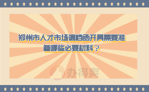 郑州市人才市场调档函开具需要准备哪些必要材料？