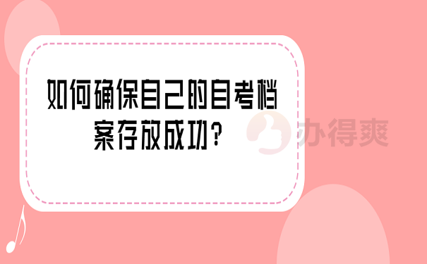 如何确保自己的自考档案存放成功？