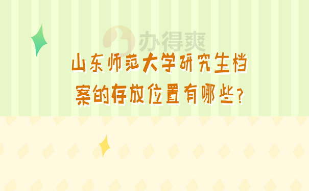 山东师范大学研究生档案的存放位置有哪些？