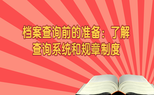 档案查询前的准备：了解查询系统和规章制度