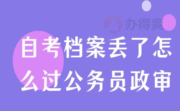 自考档案丢了怎么过公务员政审？