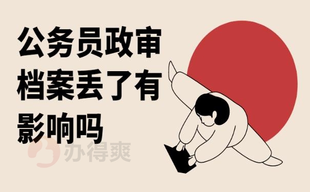 公务员政审档案丢了有影响吗？