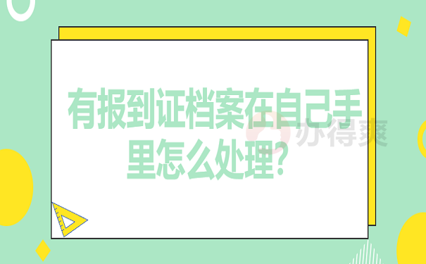 有报到证档案在自己手里怎么处理？ 