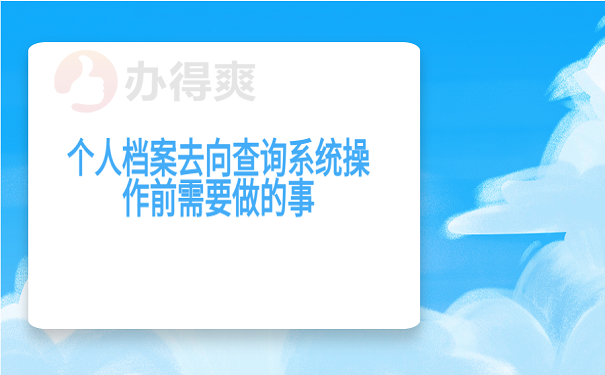 个人档案去向查询系统操作前需要做的事