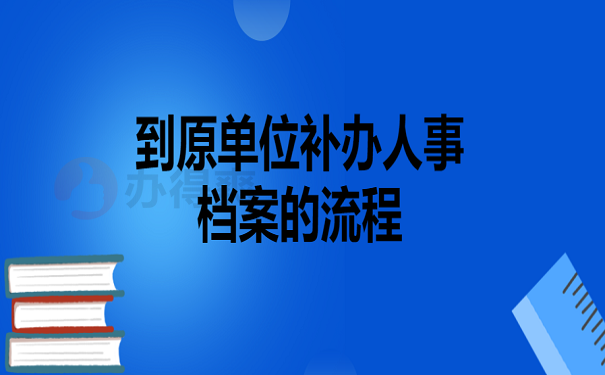 到原单位补办人事档案的流程