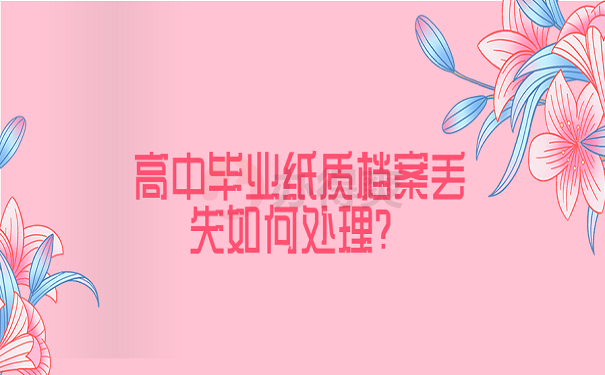 高中毕业纸质档案丢失如何处理？