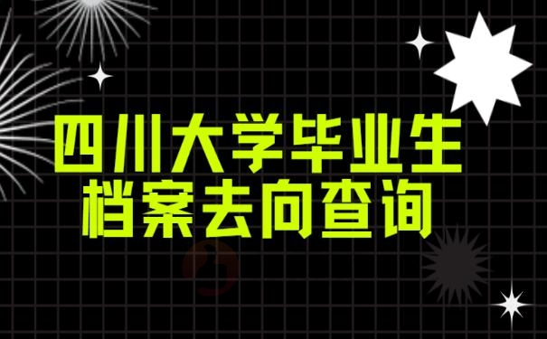 四川大学毕业生档案去向查询