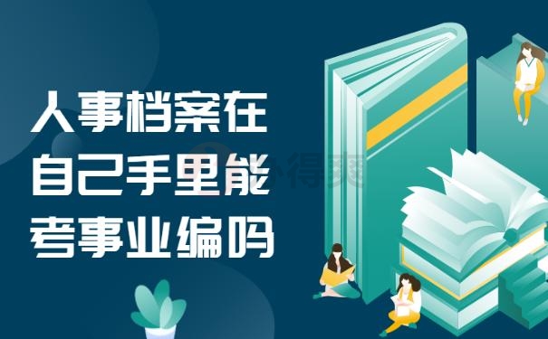 人事档案在自己手里能考事业编吗？