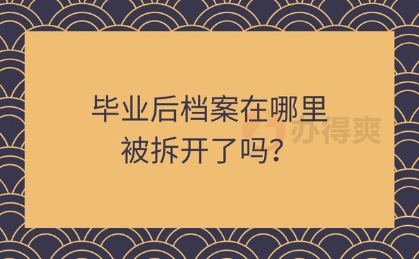 毕业后档案在哪里被拆开了吗？