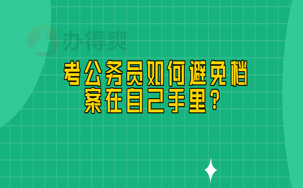 考公务员如何避免档案在自己手里？