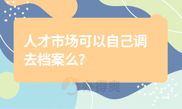 人才市场可以自己调去档案么？