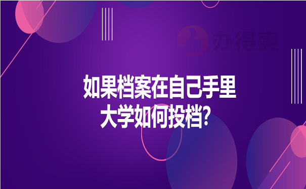 如果档案在自己手里大学如何投档？