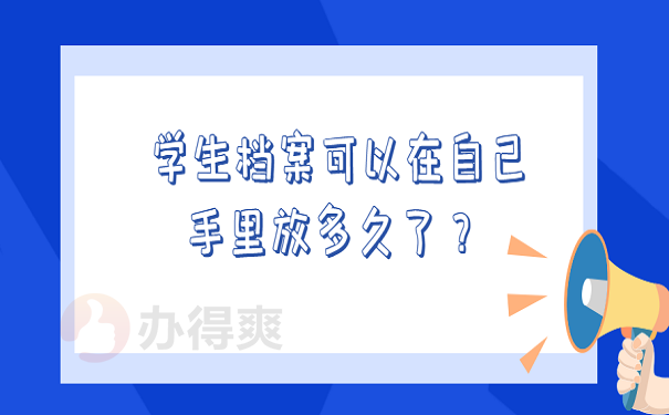 学生档案可以在自己手里放多久了？ 