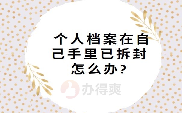 个人档案在自己手里已拆封怎么办?