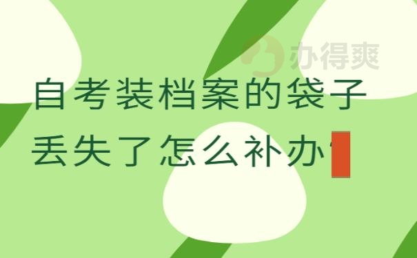 自考装档案的袋子丢失了怎么补办?