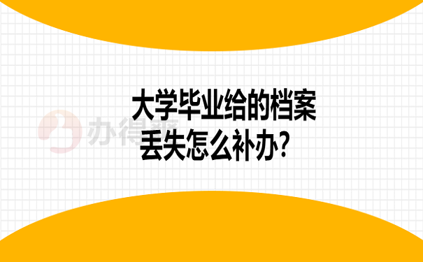 大学毕业给的档案丢失怎么补办？ 