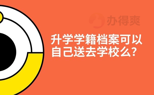 升学学籍档案可以自己送去学校么？