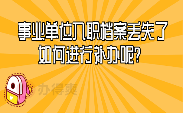 事业单位入职档案丢失了如何进行补办呢？