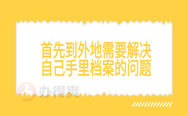 首先到外地需要解决自己手里档案的问题