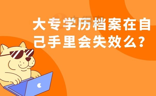 大专学历档案在自己手里会失效么？